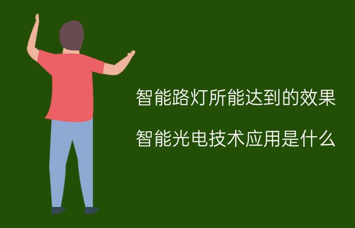 智能路灯所能达到的效果 智能光电技术应用是什么？